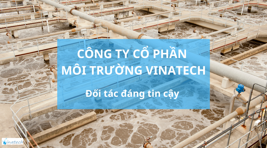 Công ty cổ phần môi trường Vinatech - Đối tác đáng tin cậy của mọi doanh nghiệp