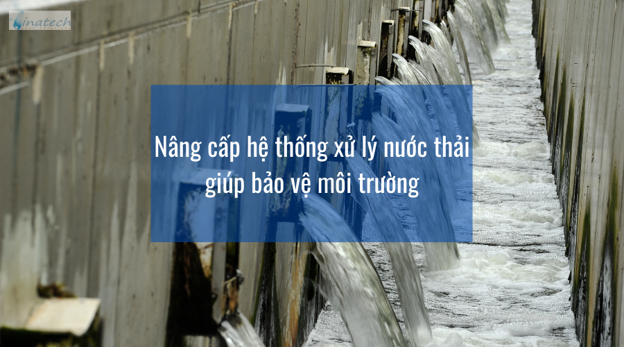 Nâng cấp hệ thống xử lý thải giúp bảo vệ môi trường tốt nhất
