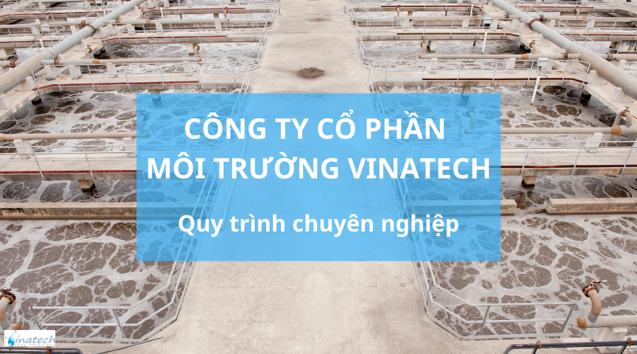 Công ty cổ phần môi trường Vinatech - Sở hữu một quy trình chuyên nghiệp