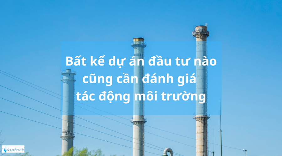 Đáng giá tác động môi trường là hoạt động không thể thiểu của dự án đầu tư